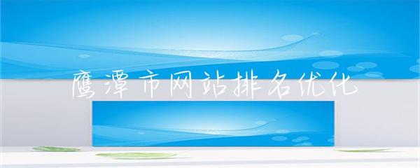 鹰潭市网站排名优化的全面指南